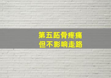 第五跖骨疼痛 但不影响走路